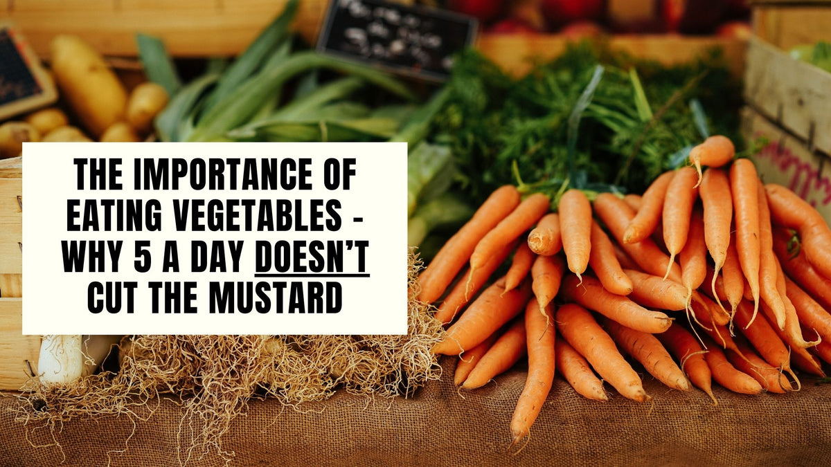 Why 5 a day Doesn’t Cut the Mustard: Eat More Veg!