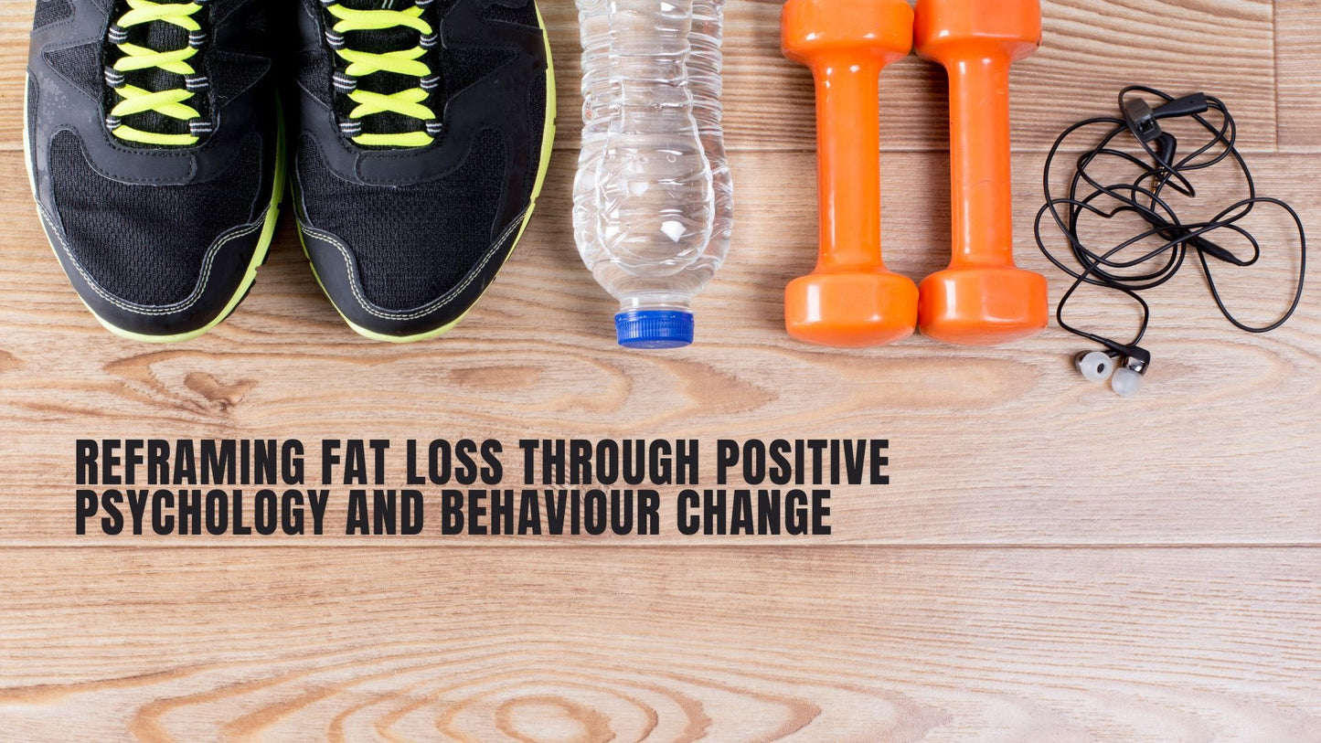 Reframing Fat Loss Through Positive Psychology and Behaviour Change